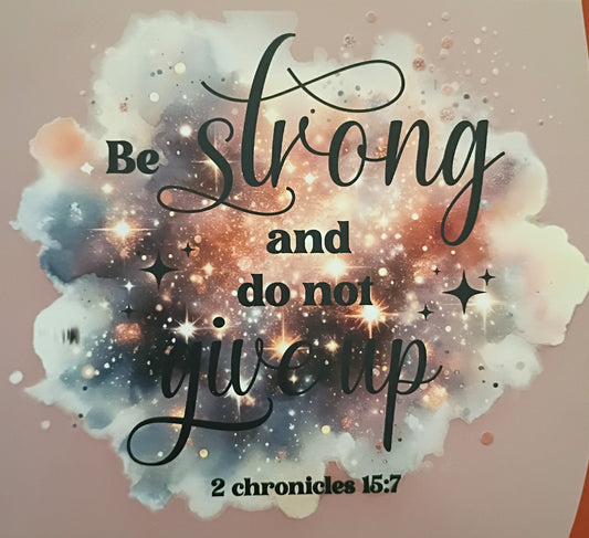 BE STRONG & DO NOT GIVE UP 2 CHRONICLES 15:7