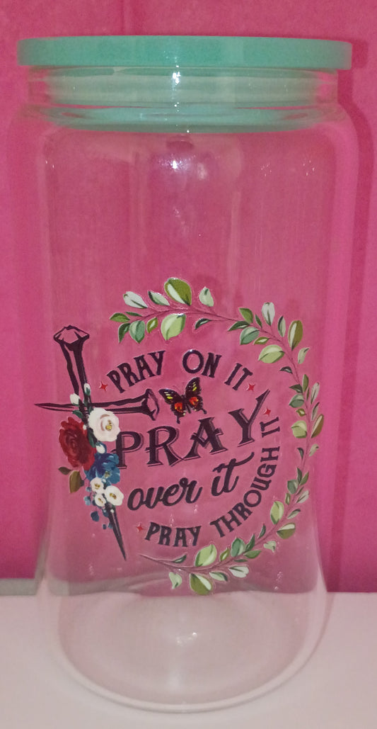 GLASS 16 OZ PRAY ON IT PRAY OVER IT