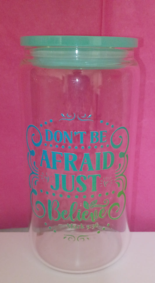 16 OZ GLASS DONT BE AFRAID & JUST BELIEVE