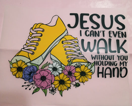 JESUS I CANT EVEN WALK WITHOUT YOU HOLDING MY HAND